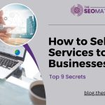 How To Sell SEO Services To Local Businesses – Top 9 Secrets
