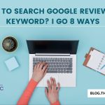 How To Search Google Reviews By Keyword? I Go 8 Ways