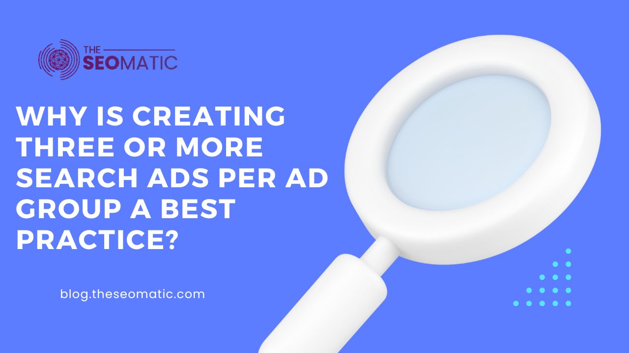 Why Is Creating Three Or More Search Ads Per Ad Group a Best Practice?